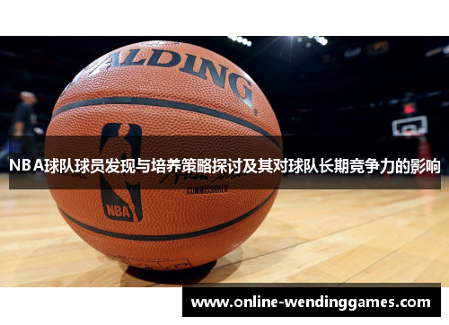 NBA球队球员发现与培养策略探讨及其对球队长期竞争力的影响