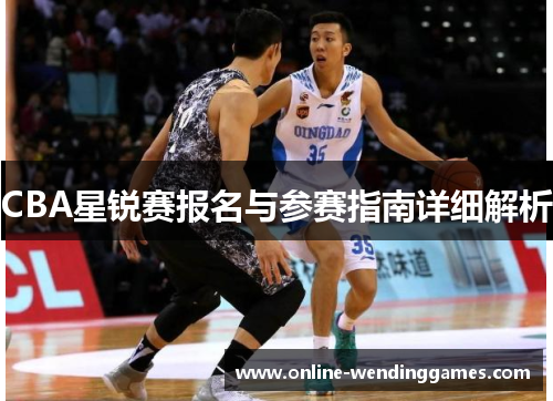 CBA星锐赛报名与参赛指南详细解析