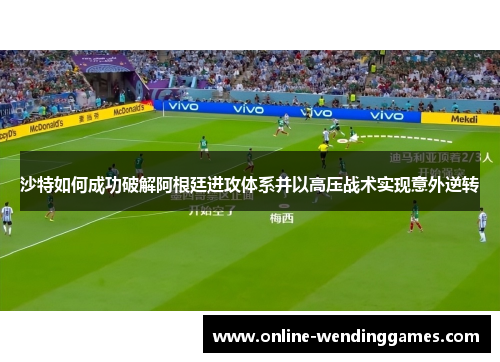 沙特如何成功破解阿根廷进攻体系并以高压战术实现意外逆转