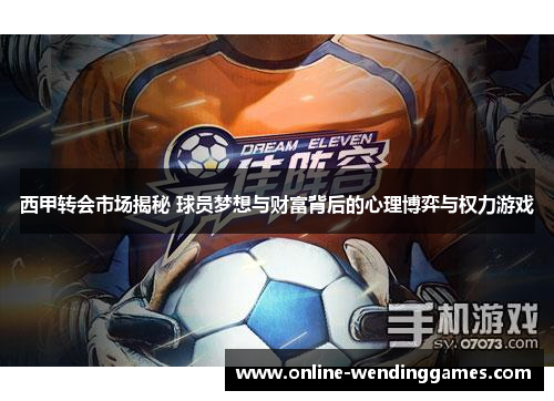 西甲转会市场揭秘 球员梦想与财富背后的心理博弈与权力游戏
