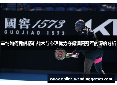 辛纳如何凭借精准战术与心理优势夺得澳网冠军的深度分析 辛纳如何凭借精准战术与心理优势夺得澳网冠军的深度分析