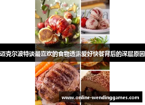 迈克尔波特谈最喜欢的食物透露爱好快餐背后的深层原因 迈克尔波特谈最喜欢的食物透露爱好快餐背后的深层原因