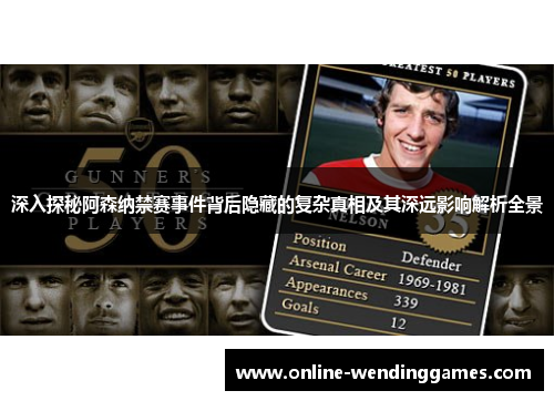 深入探秘阿森纳禁赛事件背后隐藏的复杂真相及其深远影响解析全景 深入探秘阿森纳禁赛事件背后隐藏的复杂真相及其深远影响解析全景