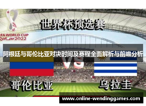阿根廷与哥伦比亚对决时间及赛程全面解析与前瞻分析