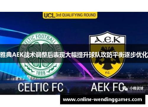 雅典AEK战术调整后表现大幅提升球队攻防平衡逐步优化