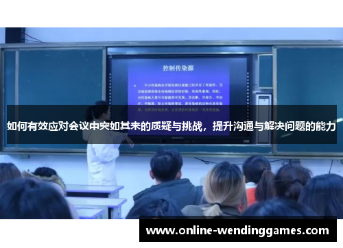 如何有效应对会议中突如其来的质疑与挑战，提升沟通与解决问题的能力
