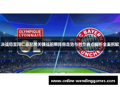 决战将至拜仁慕尼黑关键战前瞻阵容走势与胜负看点解析全面拆解