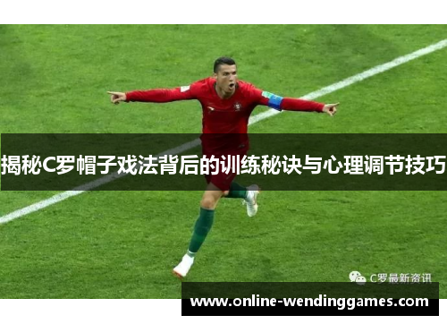 揭秘C罗帽子戏法背后的训练秘诀与心理调节技巧