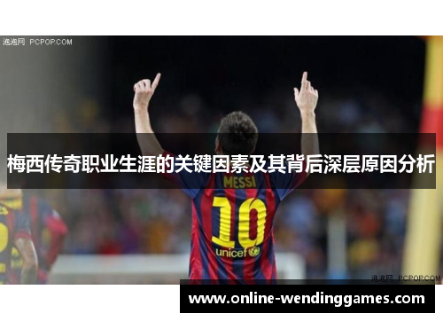 梅西传奇职业生涯的关键因素及其背后深层原因分析